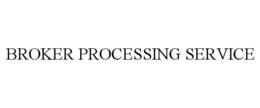 BROKER PROCESSING SERVICE trademark