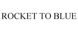 ROCKET TO BLUE trademark