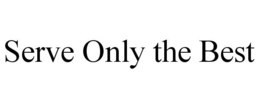 SERVE ONLY THE BEST trademark