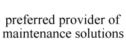 PREFERRED PROVIDER OF MAINTENANCE SOLUTIONS trademark