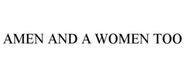 AMEN AND A WOMEN TOO trademark