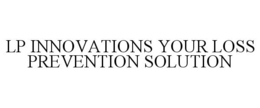 LP INNOVATIONS YOUR LOSS PREVENTION SOLUTION trademark