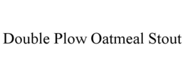 DOUBLE PLOW OATMEAL STOUT trademark