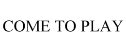 COME TO PLAY trademark