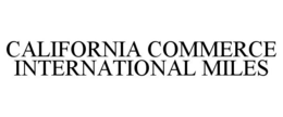 CALIFORNIA COMMERCE INTERNATIONAL MILES trademark
