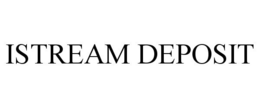 ISTREAM DEPOSIT trademark