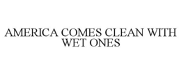 AMERICA COMES CLEAN WITH WET ONES trademark