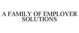 A FAMILY OF EMPLOYER SOLUTIONS trademark