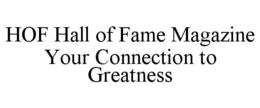 HOF HALL OF FAME MAGAZINE YOUR CONNECTION TO GREATNESS trademark