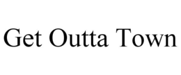 GET OUTTA TOWN trademark