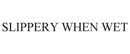SLIPPERY WHEN WET trademark
