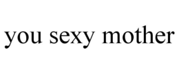 YOU SEXY MOTHER trademark