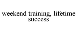 WEEKEND TRAINING, LIFETIME SUCCESS trademark