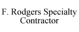 F. RODGERS SPECIALTY CONTRACTOR trademark