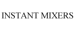 INSTANT MIXERS trademark