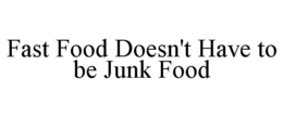 FAST FOOD DOESN'T HAVE TO BE JUNK FOOD trademark