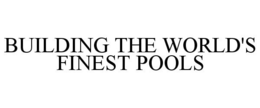 BUILDING THE WORLD'S FINEST POOLS trademark