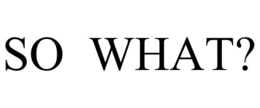 SO WHAT? trademark