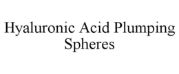 HYALURONIC ACID PLUMPING SPHERES trademark