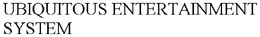 UBIQUITOUS ENTERTAINMENT SYSTEM trademark