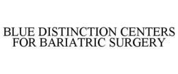 BLUE DISTINCTION CENTERS FOR BARIATRIC SURGERY trademark