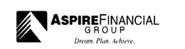 ASPIRE FINANCIAL GROUP DREAM. PLAN. ACHIEVE. trademark