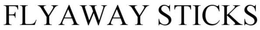 FLYAWAY STICKS trademark