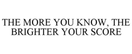 THE MORE YOU KNOW, THE BRIGHTER YOUR SCORE trademark