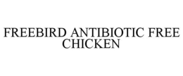 FREEBIRD ANTIBIOTIC FREE CHICKEN trademark