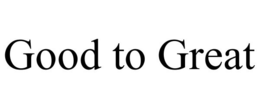 GOOD TO GREAT trademark