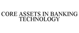 CORE ASSETS IN BANKING TECHNOLOGY trademark