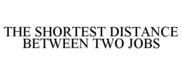 THE SHORTEST DISTANCE BETWEEN TWO JOBS trademark