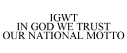IGWT IN GOD WE TRUST OUR NATIONAL MOTTO trademark