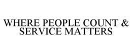 WHERE PEOPLE COUNT & SERVICE MATTERS trademark