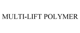 MULTI-LIFT POLYMER trademark