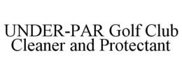 UNDER-PAR GOLF CLUB CLEANER AND PROTECTANT trademark