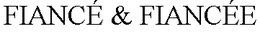 FIANCÉ & FIANCÉE trademark