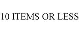 10 ITEMS OR LESS trademark
