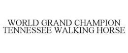 WORLD GRAND CHAMPION TENNESSEE WALKING HORSE trademark