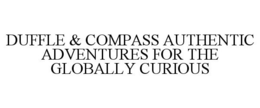 DUFFLE & COMPASS AUTHENTIC ADVENTURES FOR THE GLOBALLY CURIOUS trademark