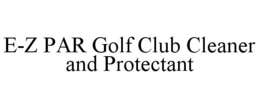 E-Z PAR GOLF CLUB CLEANER AND PROTECTANT trademark