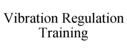 VIBRATION REGULATION TRAINING trademark