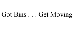GOT BINS . . . GET MOVING trademark