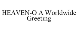 HEAVEN-O A WORLDWIDE GREETING trademark