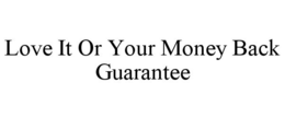 LOVE IT OR YOUR MONEY BACK GUARANTEE trademark