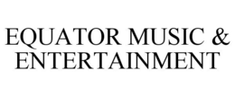EQUATOR MUSIC & ENTERTAINMENT trademark