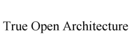 TRUE OPEN ARCHITECTURE trademark
