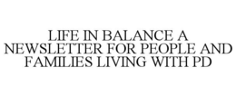 LIFE IN BALANCE A NEWSLETTER FOR PEOPLEAND FAMILIES LIVING WITH PD trademark