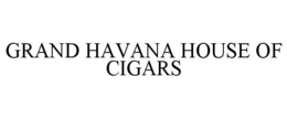 GRAND HAVANA HOUSE OF CIGARS trademark