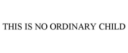 THIS IS NO ORDINARY CHILD trademark